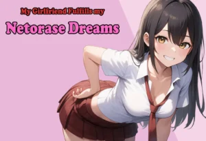 My Girlfriend Fulfills My Netorase Dreams